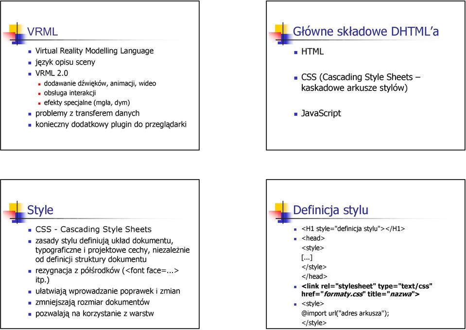 (Cascading Style Sheets kaskadowe arkusze stylów) JavaScript Style CSS - Cascading Style Sheets zasady stylu definiują układ dokumentu, typograficzne i projektowe cechy, niezależnie od definicji
