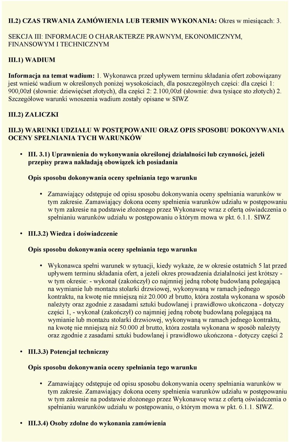 Wykonawca przed upływem terminu składania ofert zobowiązany jest wnieść wadium w określonych poniżej wysokościach, dla poszczególnych części: dla części 1: 900,00zł (słownie: dziewięćset złotych),