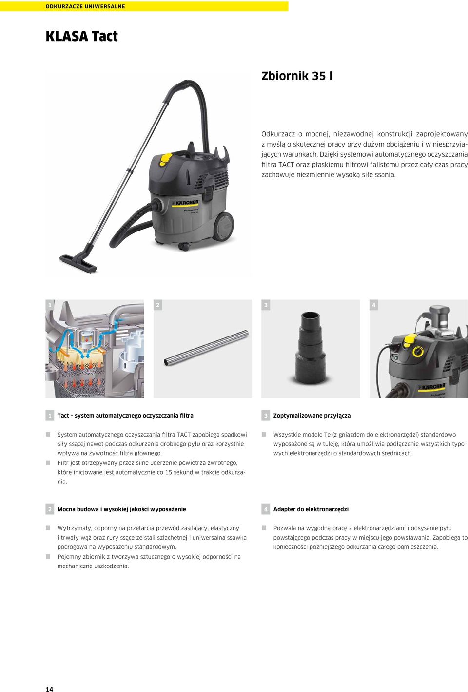 1 3 4 1 Tact system automatycznego oczyszczania filtra 3 Zoptymalizowane przyłącza System automatycznego oczyszczania filtra TACT zapobiega spadkowi siły ssącej nawet podczas odkurzania drobnego pyłu