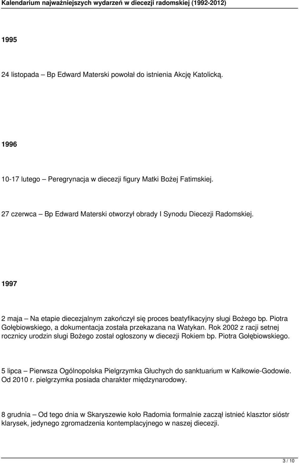 Piotra Gołębiowskiego, a dokumentacja została przekazana na Watykan. Rok 2002 z racji setnej rocznicy urodzin sługi Bożego został ogłoszony w diecezji Rokiem bp. Piotra Gołębiowskiego.