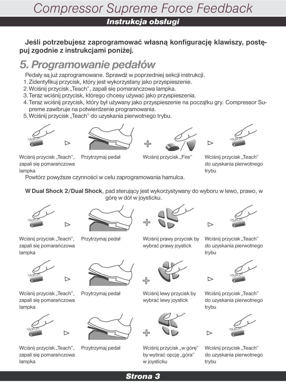 Teraz wciśnij przycisk, który był używany jako przyspieszenie na początku gry. Compressor Supreme zawibruje na potwierdzenie programowania. 5. Wciśnij przycisk Teach do uzyskania pierwotnego trybu.