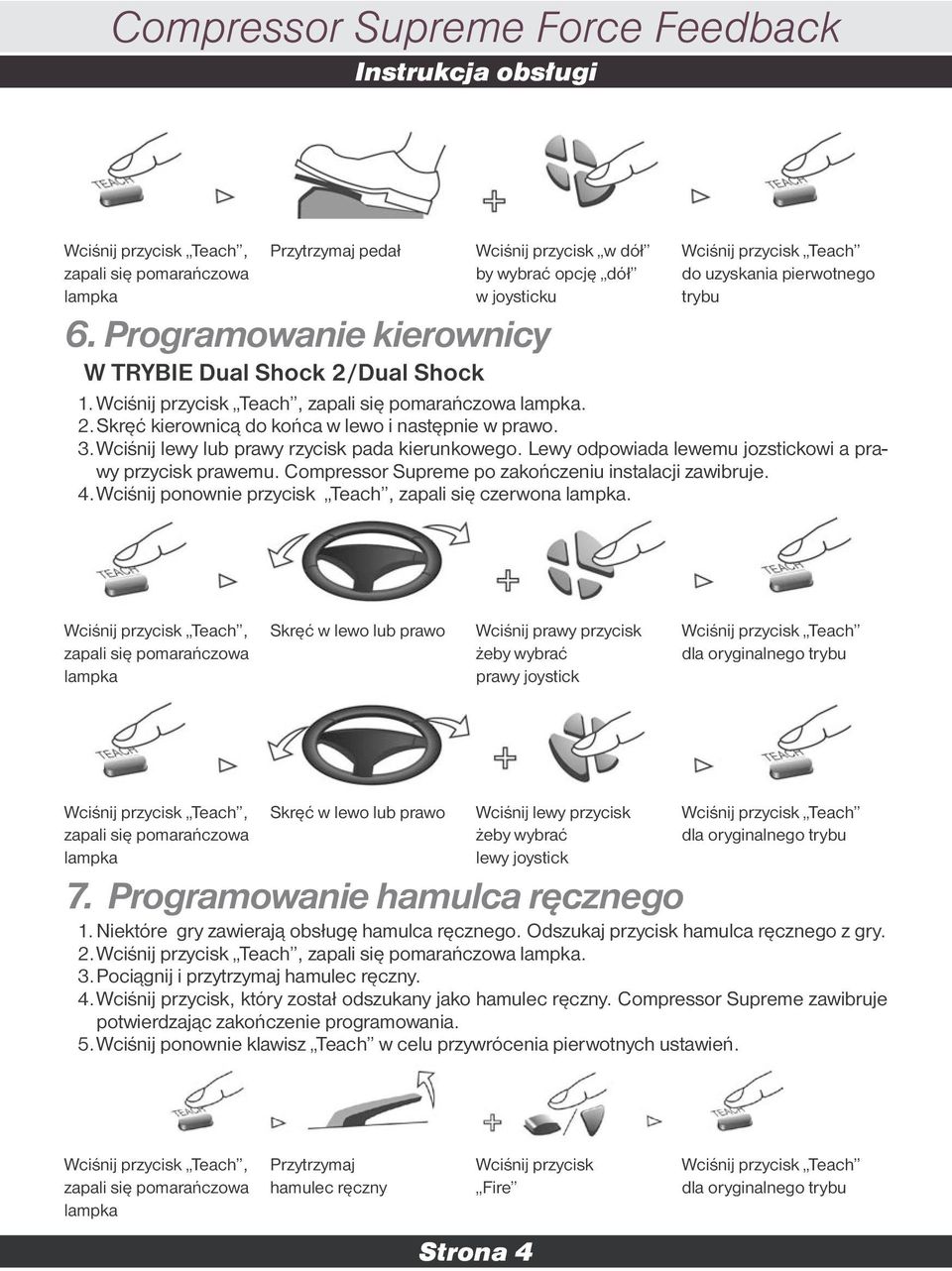 Wciśnij lewy lub prawy rzycisk pada kierunkowego. Lewy odpowiada lewemu jozstickowi a prawy przycisk prawemu. Compressor Supreme po zakończeniu instalacji zawibruje. 4.