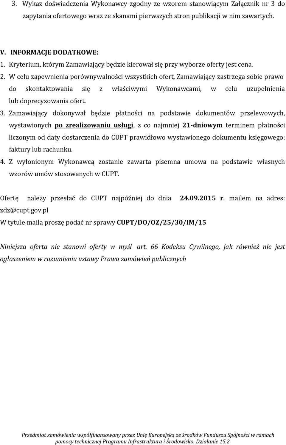 W celu zapewnienia porównywalności wszystkich ofert, Zamawiający zastrzega sobie prawo do skontaktowania się z właściwymi Wykonawcami, w celu uzupełnienia lub doprecyzowania ofert. 3.