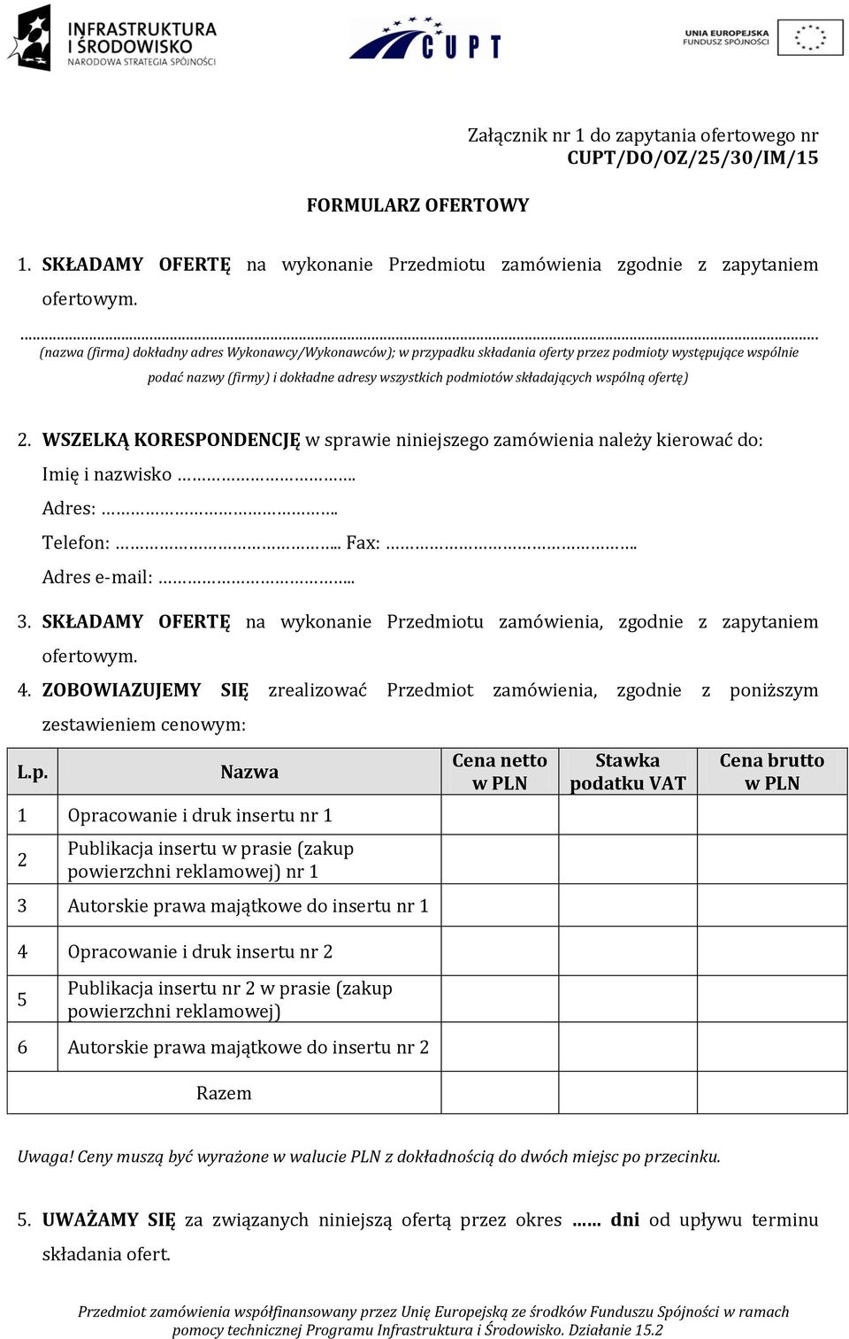 wspólną ofertę) 2. WSZELKĄ KORESPONDENCJĘ w sprawie niniejszego zamówienia należy kierować do: Imię i nazwisko. Adres:. Telefon:.. Fax:. Adres e-mail:.. 3.