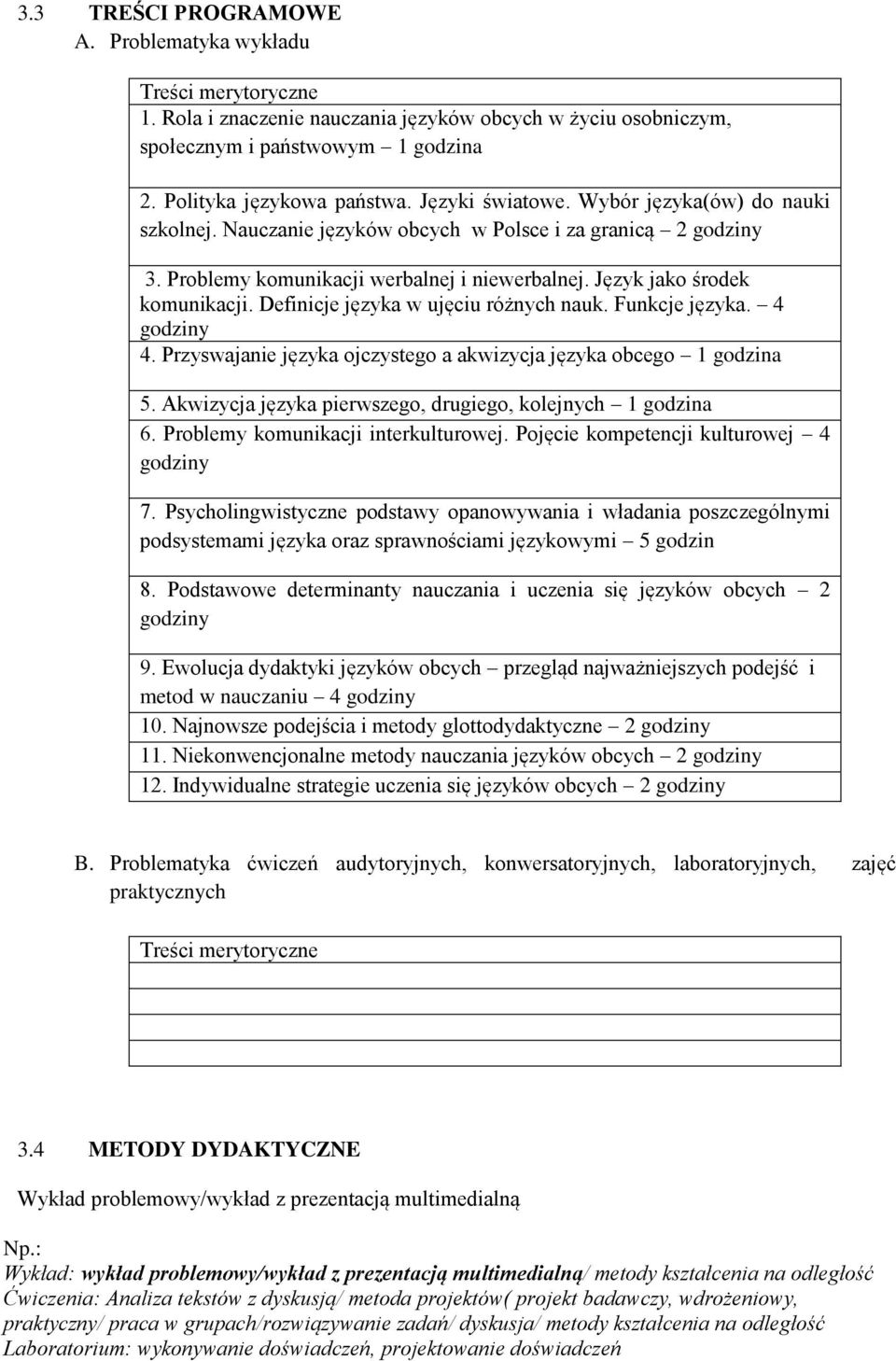 Definicje języka w ujęciu różnych nauk. Funkcje języka. 4 4. Przyswajanie języka ojczystego a akwizycja języka obcego 1 godzina 5. Akwizycja języka pierwszego, drugiego, kolejnych 1 godzina 6.