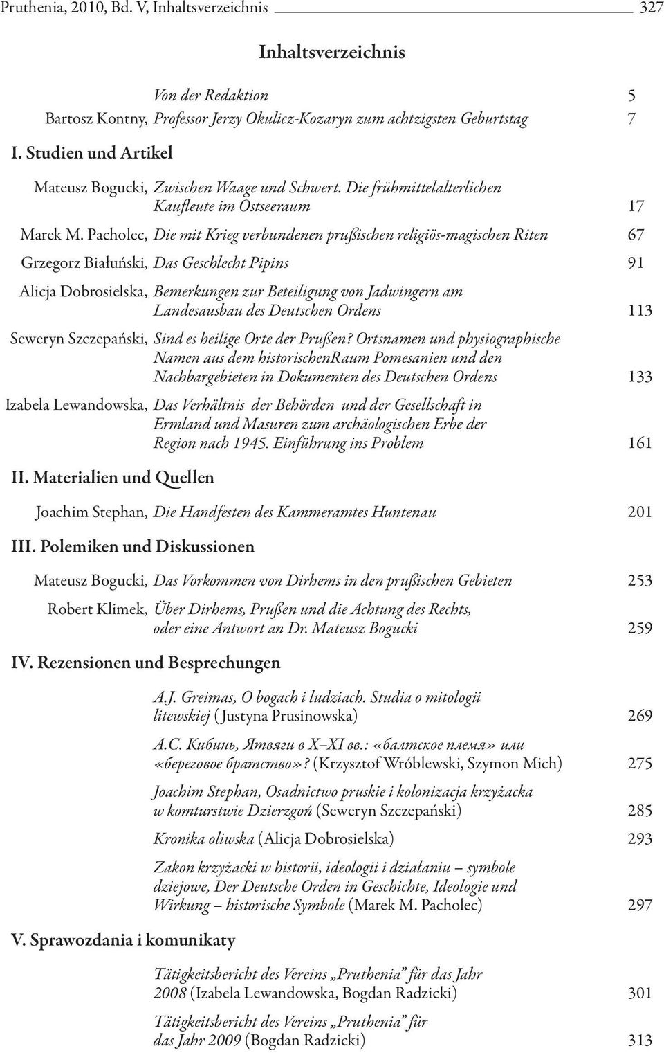 Pacholec, Die mit Krieg verbundenen prußischen religiös-magischen Riten 67 Grzegorz Białuński, Das Geschlecht Pipins 91 Alicja Dobrosielska, Bemerkungen zur Beteiligung von Jadwingern am Landesausbau