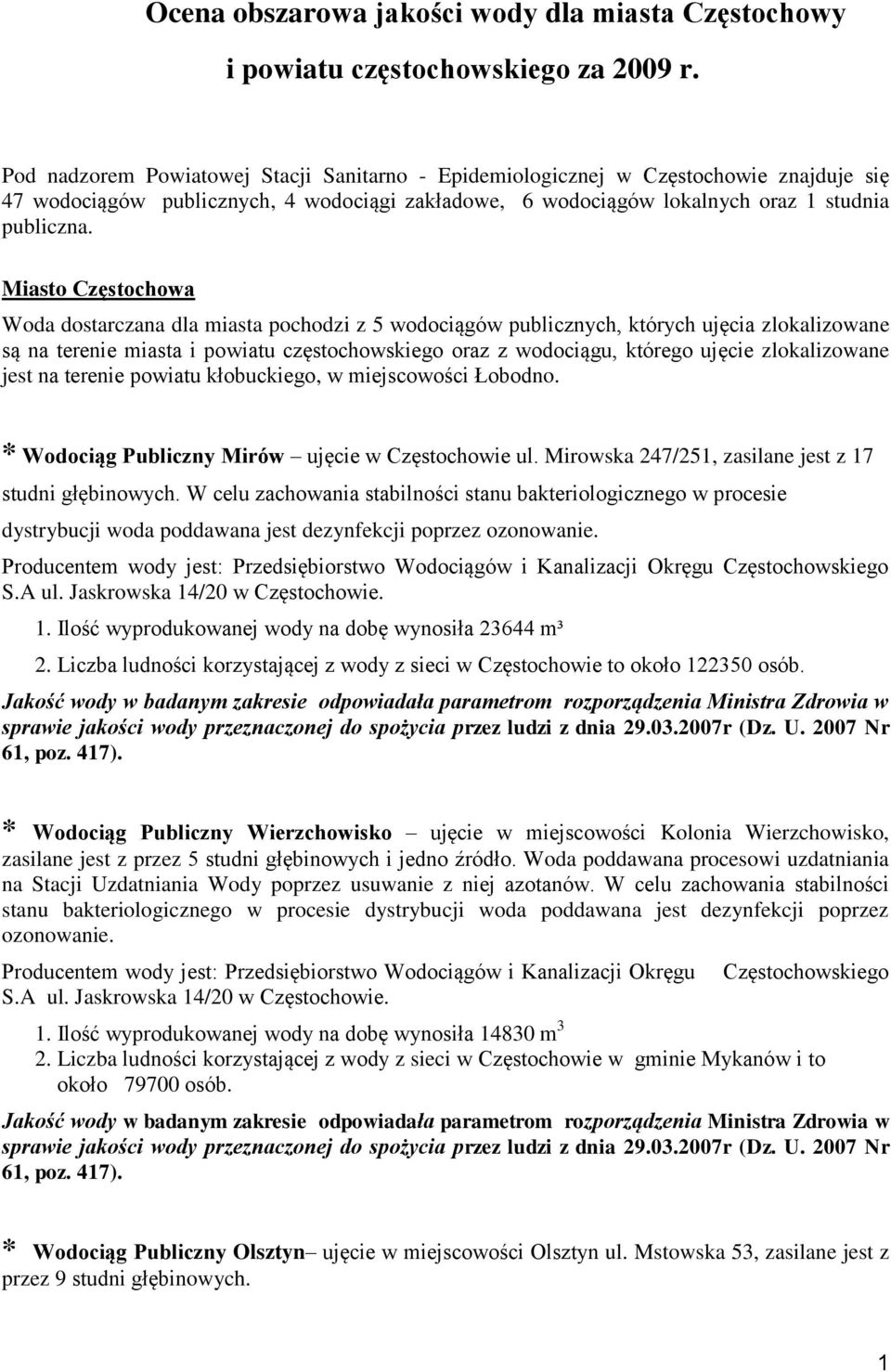 Miasto Częstochowa Woda dostarczana dla miasta pochodzi z 5 wodociągów publicznych, których ujęcia zlokalizowane są na terenie miasta i powiatu częstochowskiego oraz z wodociągu, którego ujęcie