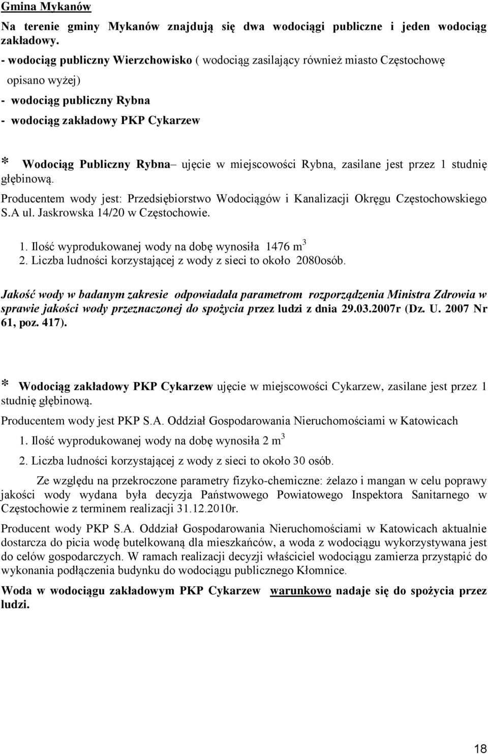 miejscowości Rybna, zasilane jest przez 1 studnię 1. Ilość wyprodukowanej wody na dobę wynosiła 1476 m 3 2. Liczba ludności korzystającej z wody z sieci to około 2080osób.