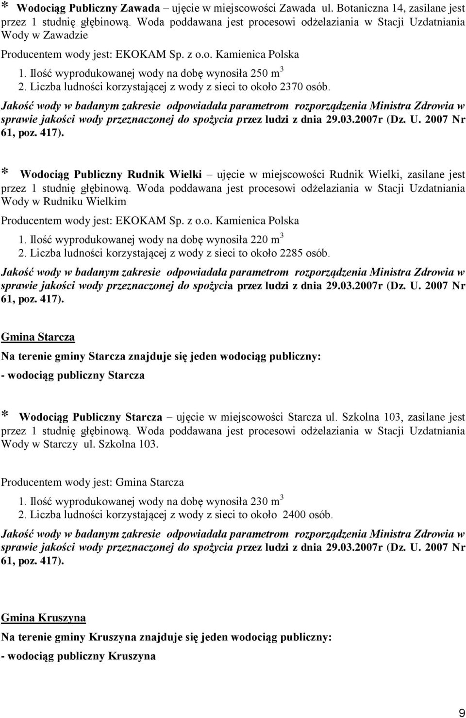 Ilość wyprodukowanej wody na dobę wynosiła 250 m 3 2. Liczba ludności korzystającej z wody z sieci to około 2370 osób.