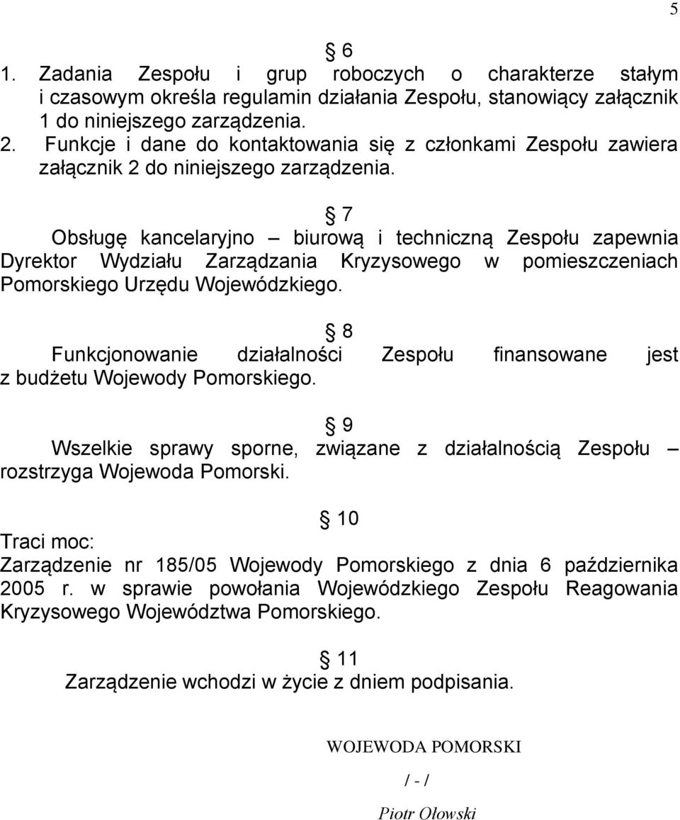 7 Obsługę kancelaryjno biurową i techniczną Zespołu zapewnia Dyrektor Wydziału Zarządzania Kryzysowego w pomieszczeniach Pomorskiego Urzędu Wojewódzkiego.