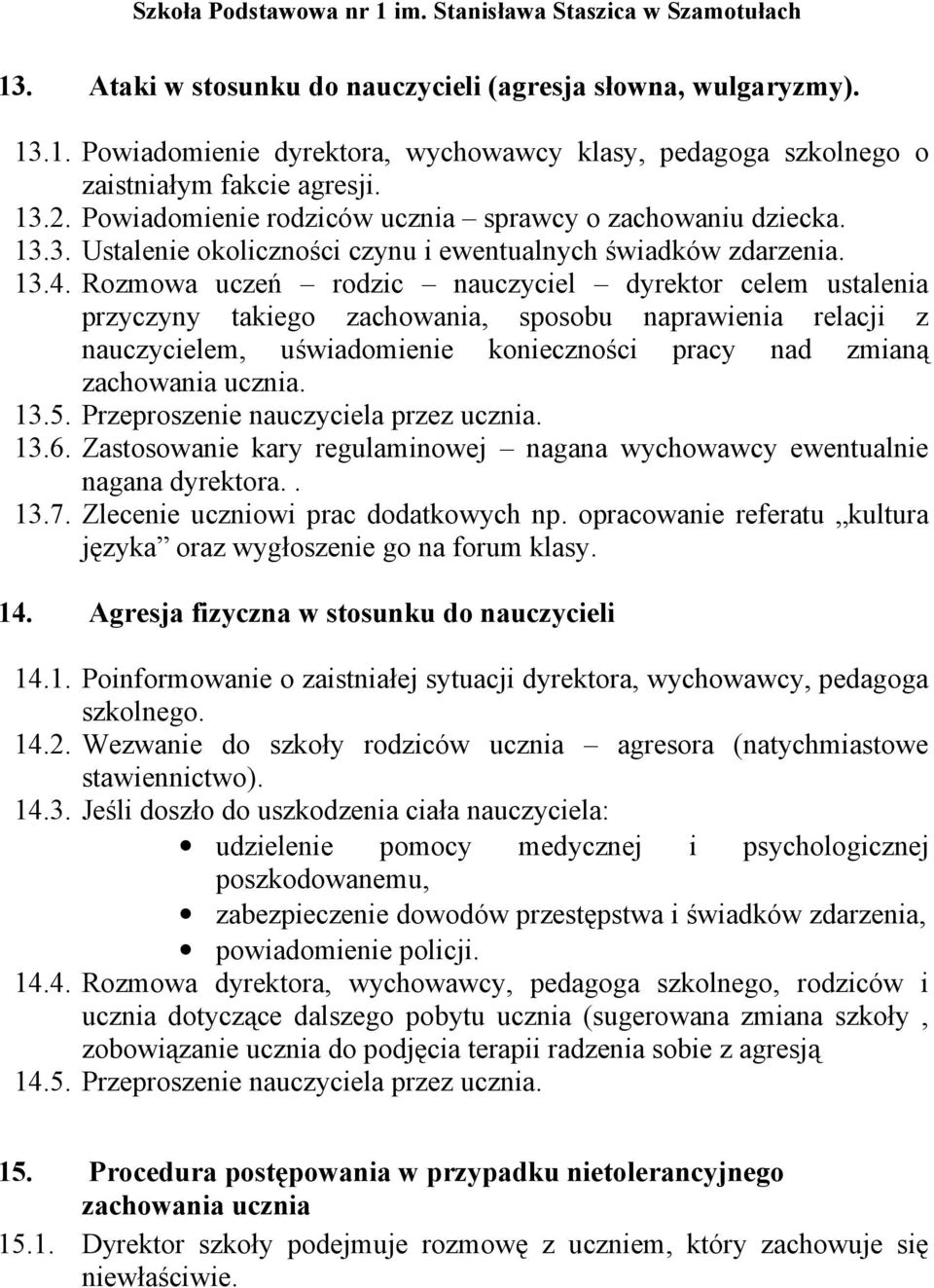 Rozmowa uczeń rodzic nauczyciel dyrektor celem ustalenia przyczyny takiego zachowania, sposobu naprawienia relacji z nauczycielem, uświadomienie konieczności pracy nad zmianą zachowania ucznia. 13.5.