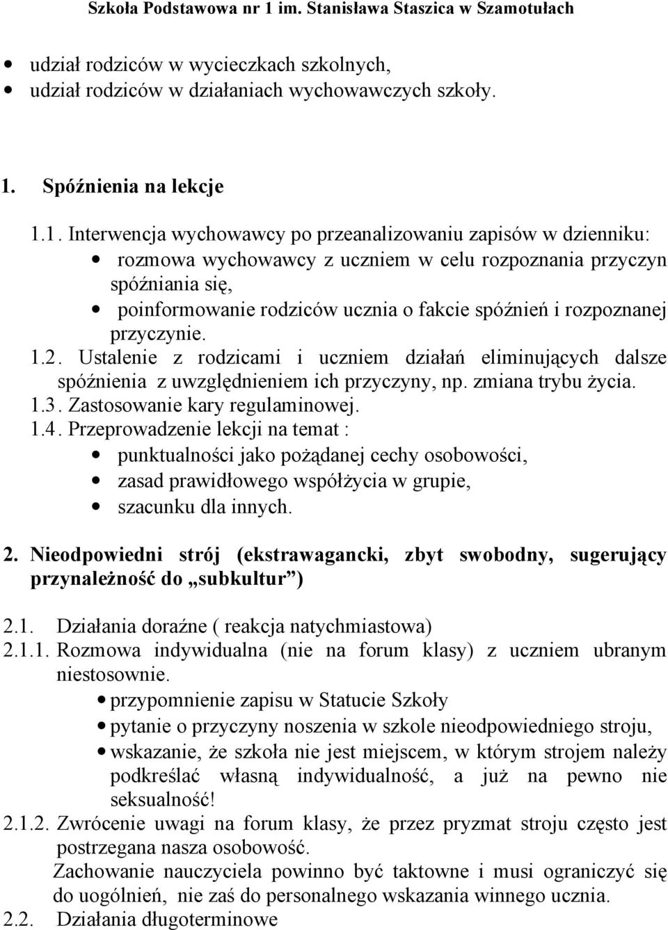 1. Interwencja wychowawcy po przeanalizowaniu zapisów w dzienniku: rozmowa wychowawcy z uczniem w celu rozpoznania przyczyn spóźniania się, poinformowanie rodziców ucznia o fakcie spóźnień i