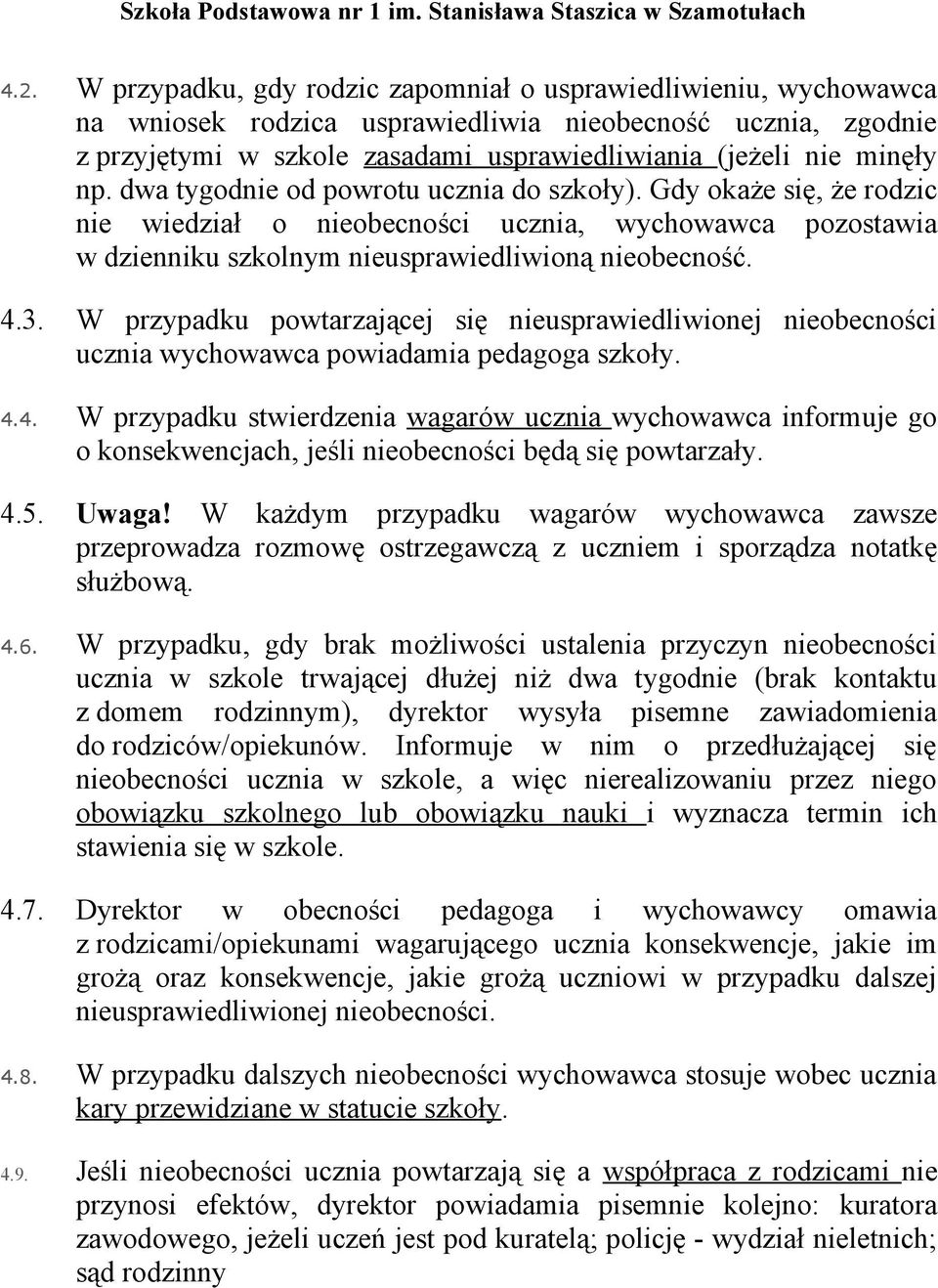 W przypadku powtarzającej się nieusprawiedliwionej nieobecności ucznia wychowawca powiadamia pedagoga szkoły. 4.