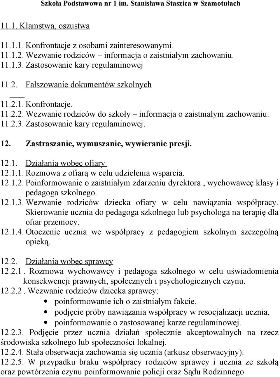 1.1. Rozmowa z ofiarą w celu udzielenia wsparcia. 12.1.2. Poinformowanie o zaistniałym zdarzeniu dyrektora, wychowawcę klasy i pedagoga szkolnego. 12.1.3.