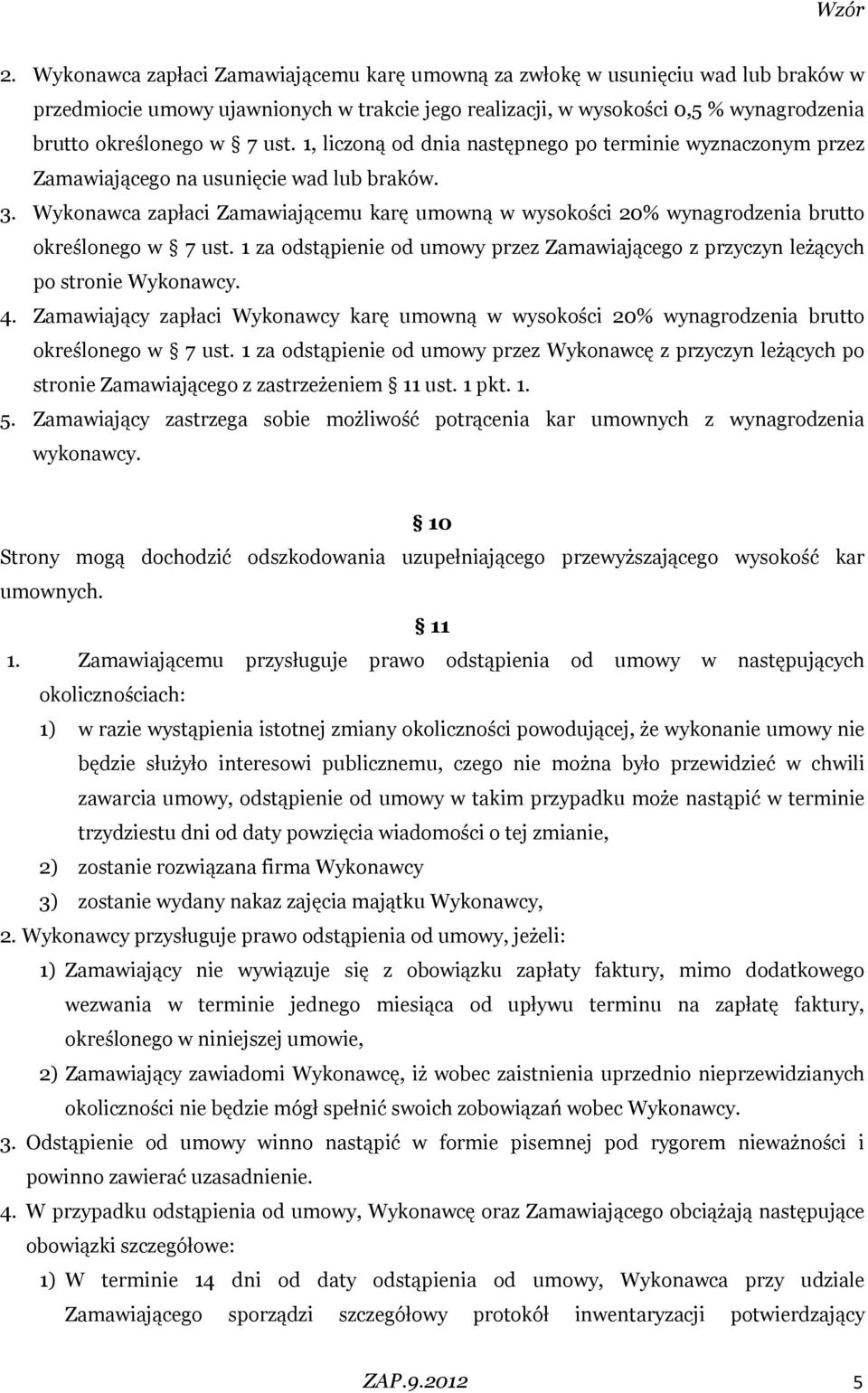 Wykonawca zapłaci Zamawiającemu karę umowną w wysokości 20% wynagrodzenia brutto określonego w 7 ust. 1 za odstąpienie od umowy przez Zamawiającego z przyczyn leżących po stronie Wykonawcy. 4.