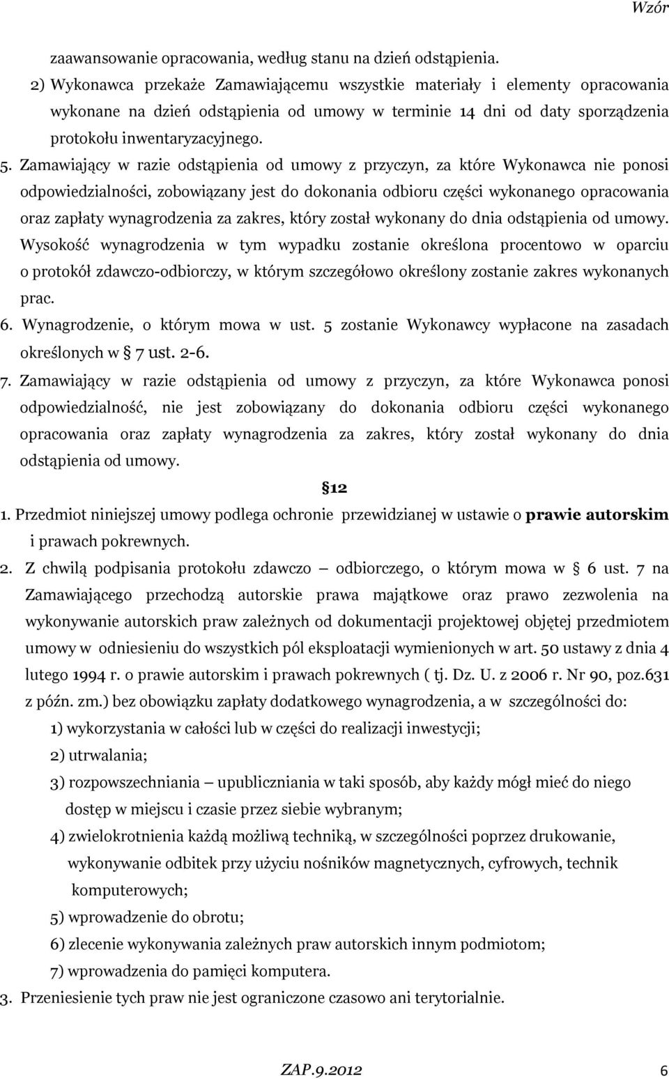 Zamawiający w razie odstąpienia od umowy z przyczyn, za które Wykonawca nie ponosi odpowiedzialności, zobowiązany jest do dokonania odbioru części wykonanego opracowania oraz zapłaty wynagrodzenia za