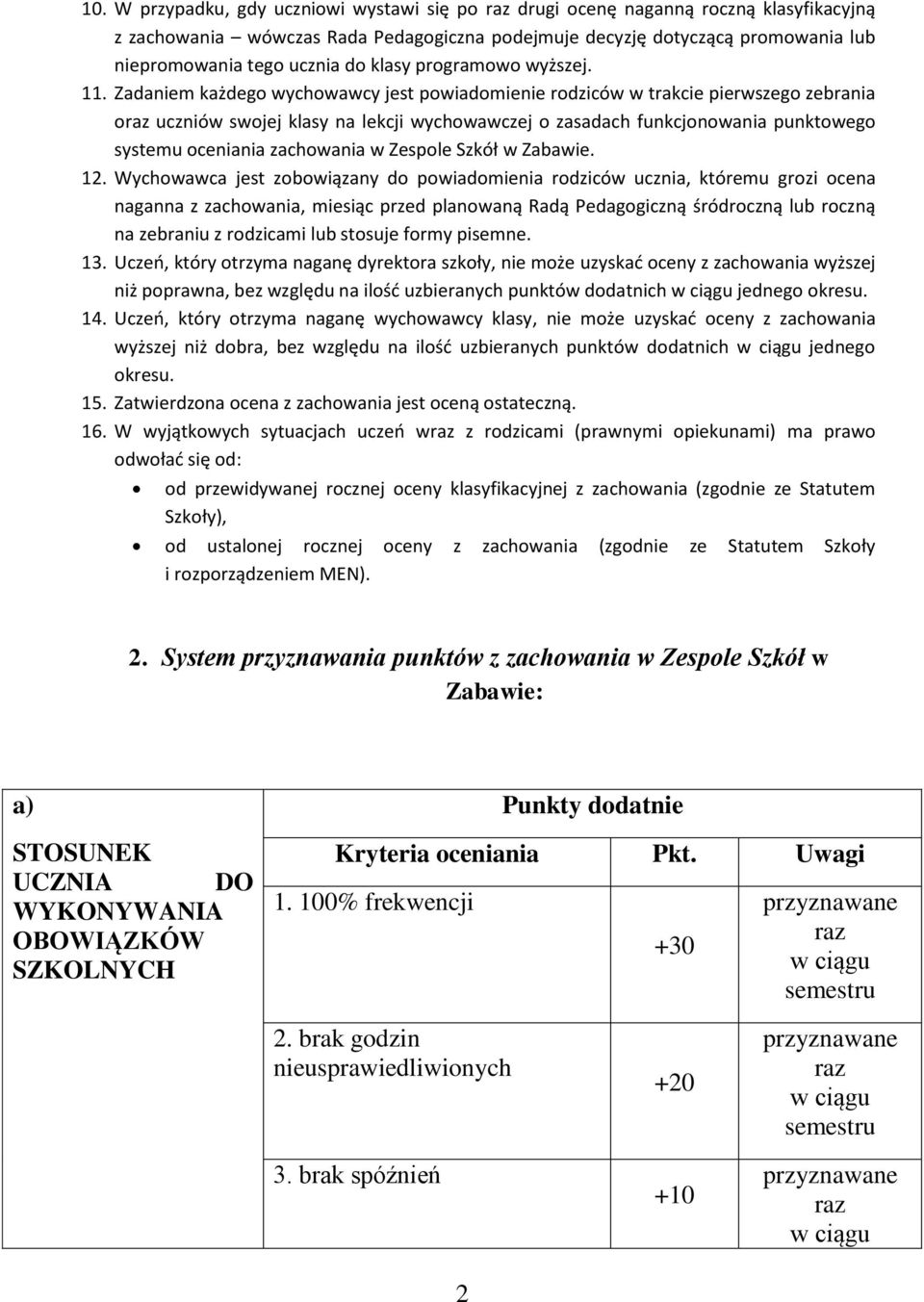 Zadaniem każdego wychowawcy jest powiadomienie rodziców w trakcie pierwszego zebrania oraz uczniów swojej klasy na lekcji wychowawczej o zasadach funkcjonowania punktowego systemu oceniania