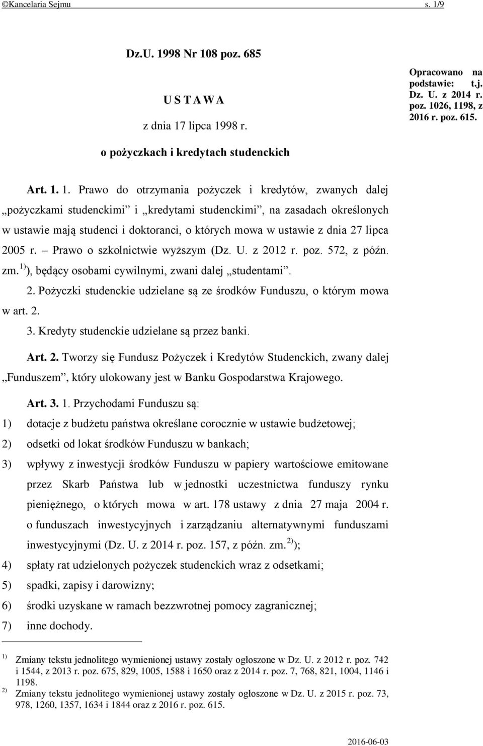 1. Prawo do otrzymania pożyczek i kredytów, zwanych dalej pożyczkami studenckimi i kredytami studenckimi, na zasadach określonych w ustawie mają studenci i doktoranci, o których mowa w ustawie z dnia