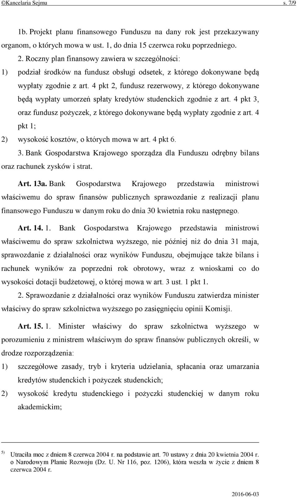 4 pkt 2, fundusz rezerwowy, z którego dokonywane będą wypłaty umorzeń spłaty kredytów studenckich zgodnie z art. 4 pkt 3, oraz fundusz pożyczek, z którego dokonywane będą wypłaty zgodnie z art.