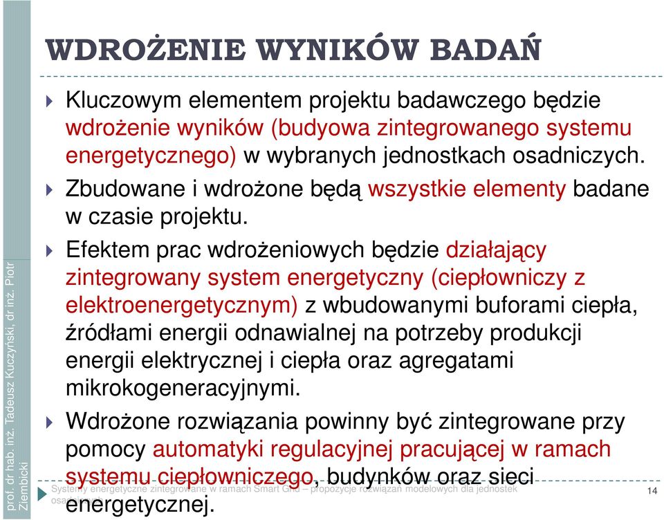 Efektem prac wdrożeniowych będzie działający zintegrowany system energetyczny (ciepłowniczy z elektroenergetycznym) z wbudowanymi buforami ciepła, źródłami energii