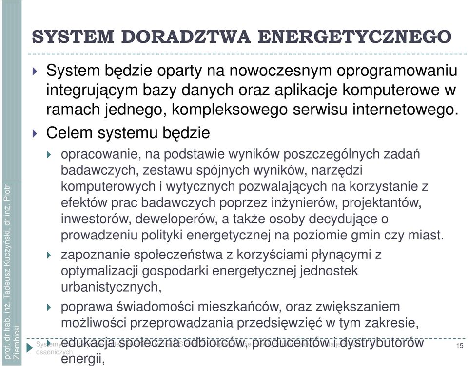 badawczych poprzez inżynierów, projektantów, inwestorów, deweloperów, a także osoby decydujące o prowadzeniu polityki energetycznej na poziomie gmin czy miast.