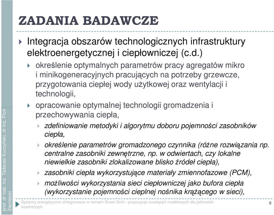 optymalnej technologii gromadzenia i przechowywania ciepła, zdefiniowanie metodyki i algorytmu doboru pojemności zasobników ciepła, określenie parametrów gromadzonego czynnika (różne rozwiązania np.