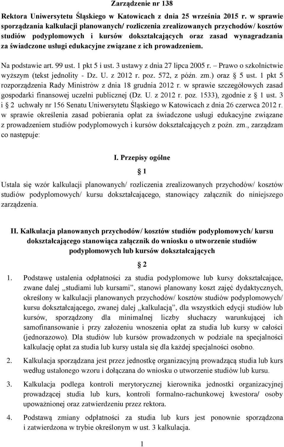 związane z ich prowadzeniem. Na podstawie art. 99 ust. 1 pkt 5 i ust. 3 ustawy z dnia 27 lipca 2005 r. Prawo o szkolnictwie wyższym (tekst jednolity - Dz. U. z 2012 r. poz. 572, z późn. zm.