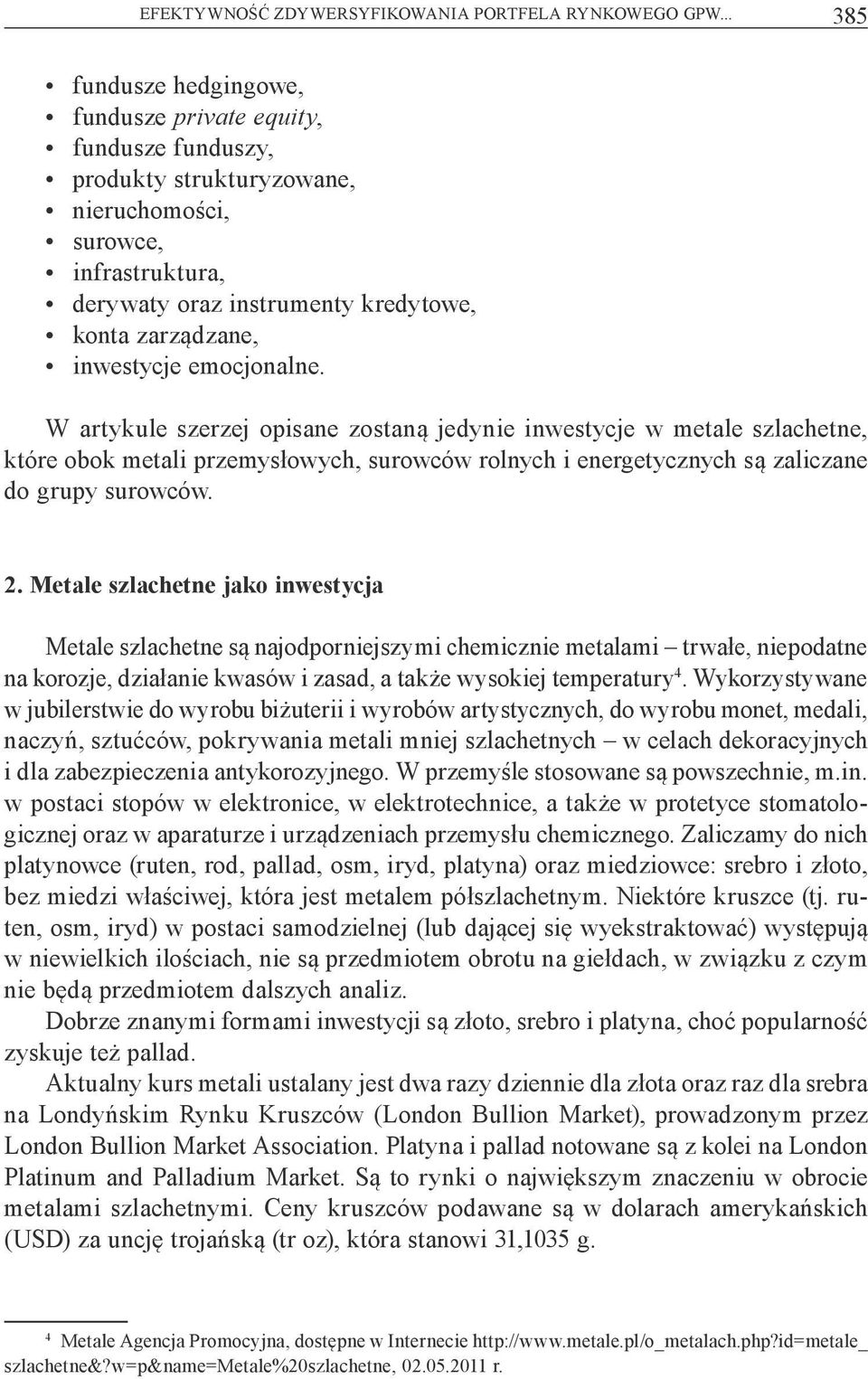 inwestycje emocjonalne. W artykule szerzej opisane zostan jedynie inwestycje w metale szlachetne, które obok metali przemys owych, surowców rolnych i energetycznych s zaliczane do grupy surowców. 2.