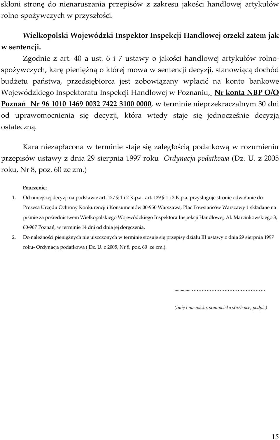 6 i 7 ustawy o jakości handlowej artykułów rolnospożywczych, karę pieniężną o której mowa w sentencji decyzji, stanowiącą dochód budżetu państwa, przedsiębiorca jest zobowiązany wpłacić na konto