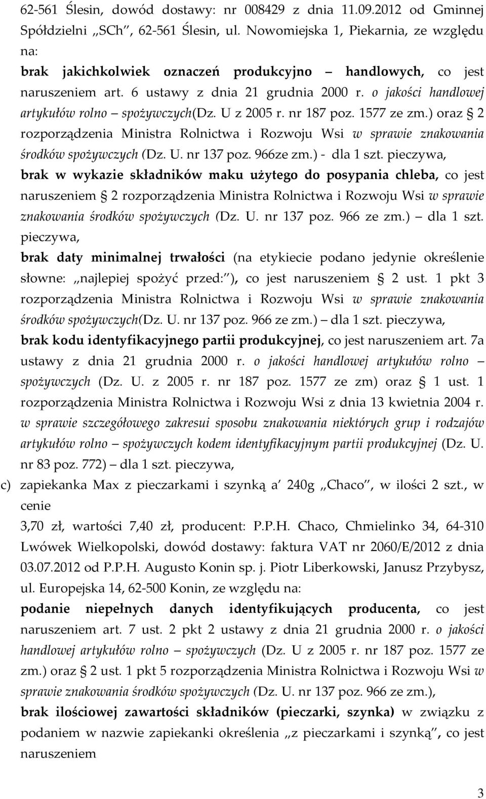 o jakości handlowej artykułów rolno spożywczych(dz. U z 2005 r. nr 187 poz. 1577 ze zm.) oraz 2 rozporządzenia Ministra Rolnictwa i Rozwoju Wsi w sprawie znakowania środków spożywczych (Dz. U. nr 137 poz.