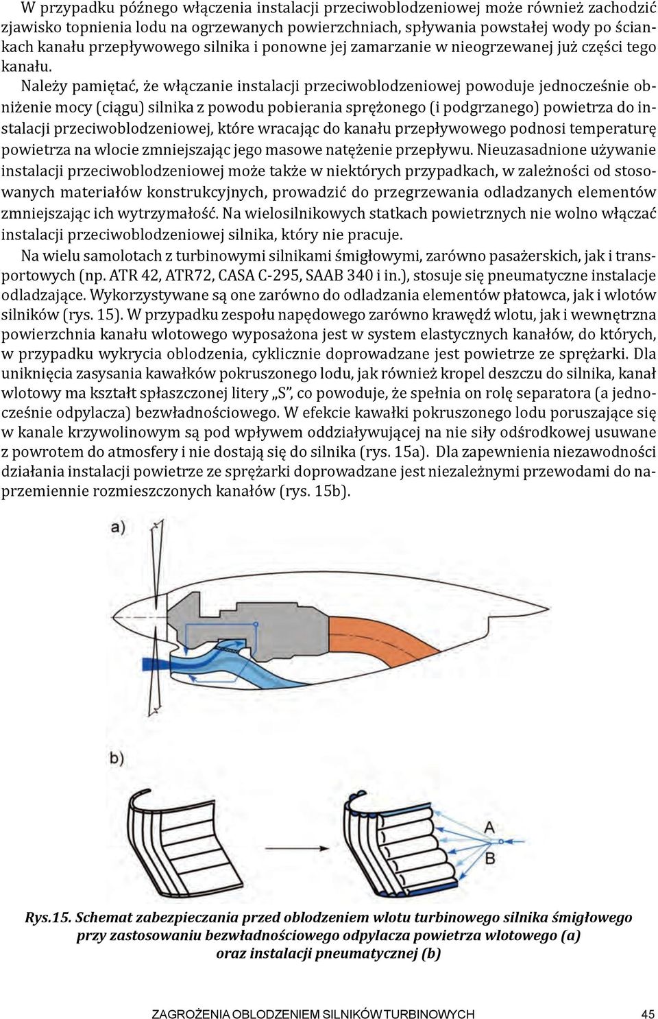 Należy pamiętać, że włączanie instalacji przeciwoblodzeniowej powoduje jednocześnie obniżenie mocy (ciągu) silnika z powodu pobierania sprężonego (i podgrzanego) powietrza do instalacji