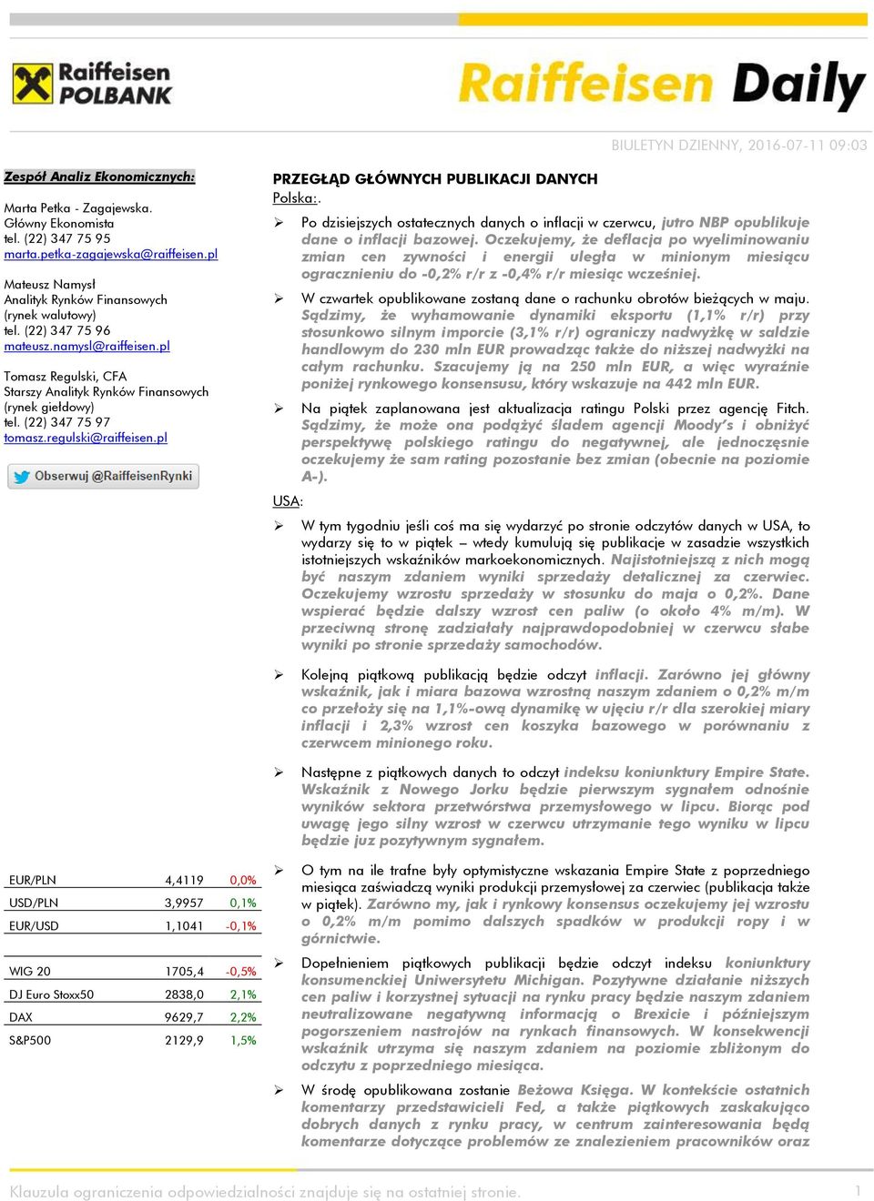 (22) 347 75 97 tomasz.regulski@raiffeisen.pl PRZEGŁĄD GŁÓWNYCH PUBLIKACJI DANYCH Polska:. Po dzisiejszych ostatecznych danych o inflacji w czerwcu, jutro NBP opublikuje dane o inflacji bazowej.