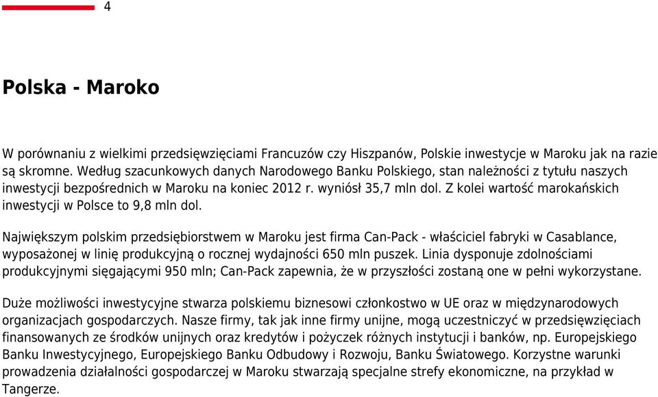 Z kolei wartość marokańskich inwestycji w Polsce to 9,8 mln dol.