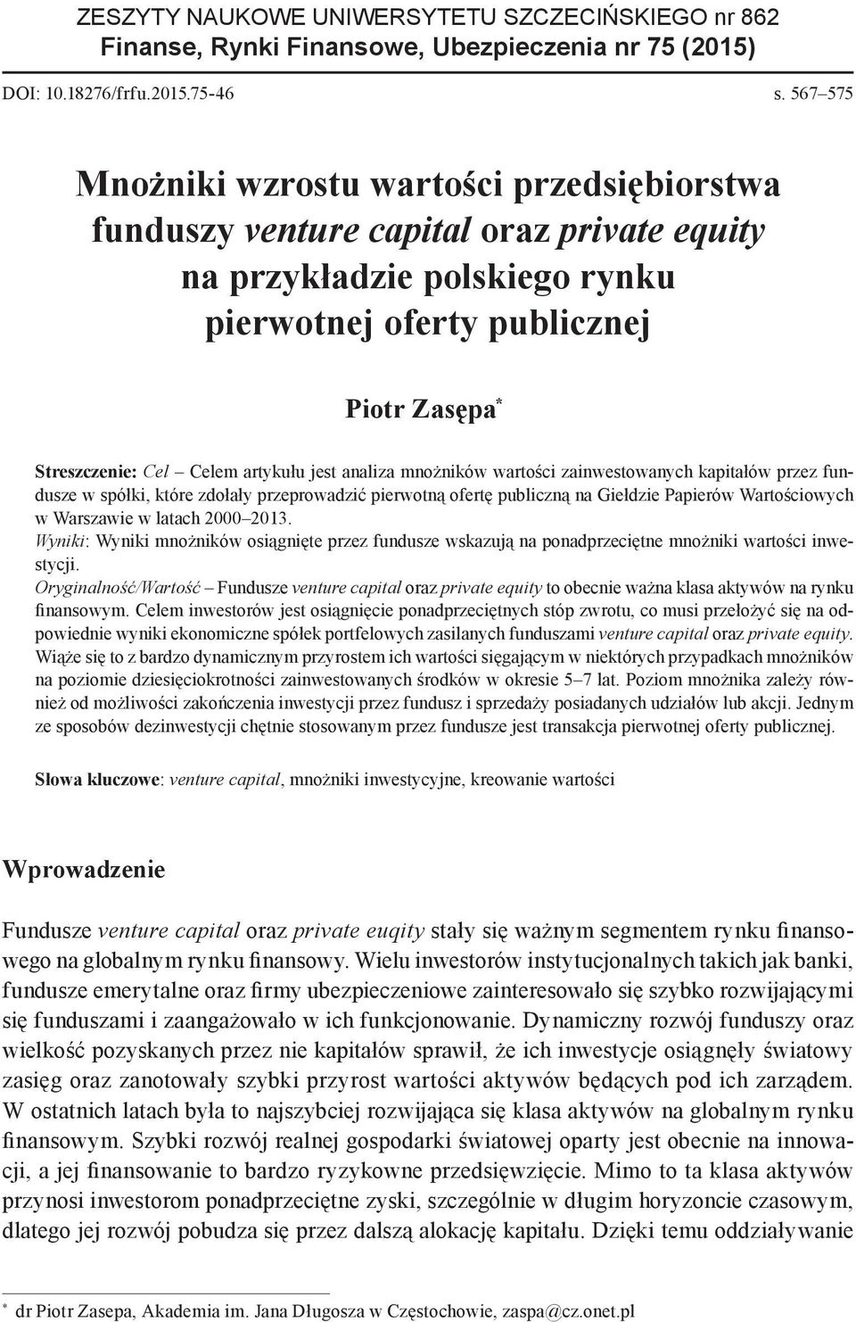 artykułu jest analiza mnożników wartości zainwestowanych kapitałów przez fundusze w spółki, które zdołały przeprowadzić pierwotną ofertę publiczną na Giełdzie Papierów Wartościowych w Warszawie w