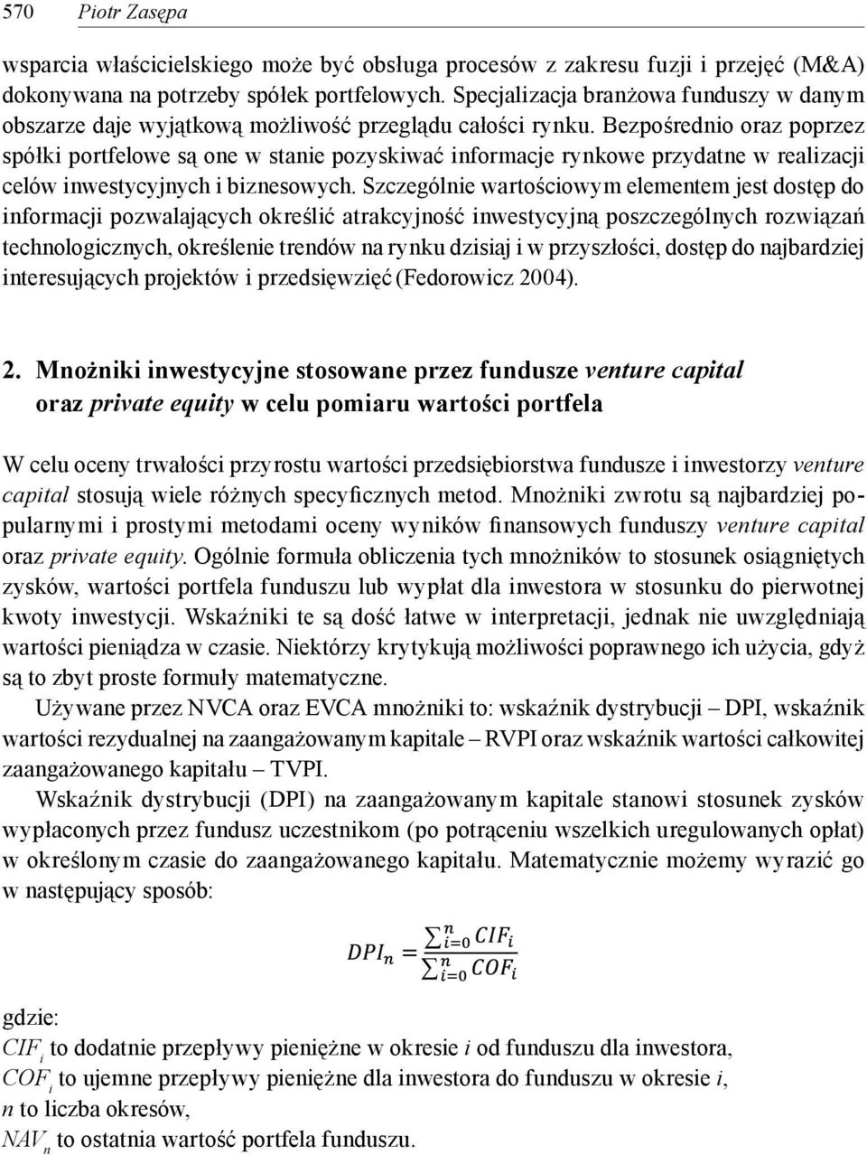 Bezpośrednio oraz poprzez spółki portfelowe są one w stanie pozyskiwać informacje rynkowe przydatne w realizacji celów inwestycyjnych i biznesowych.