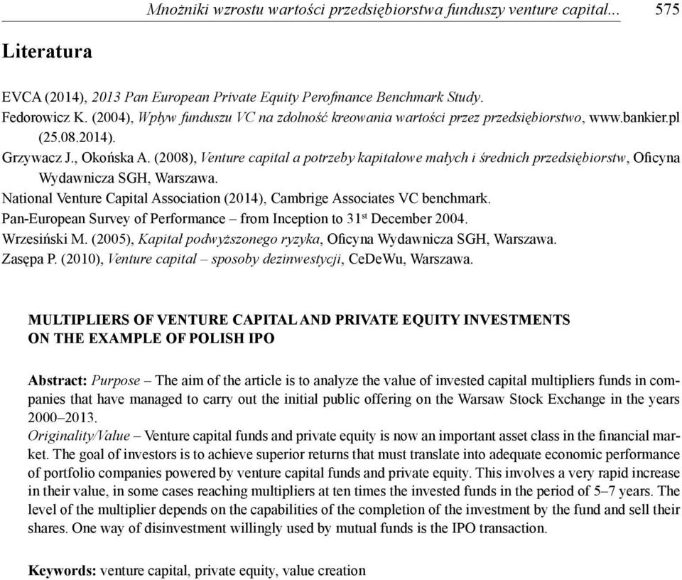 (2008), Venture capital a potrzeby kapitałowe małych i średnich przedsiębiorstw, Oficyna Wydawnicza SGH, Warszawa. National Venture Capital Association (2014), Cambrige Associates VC benchmark.