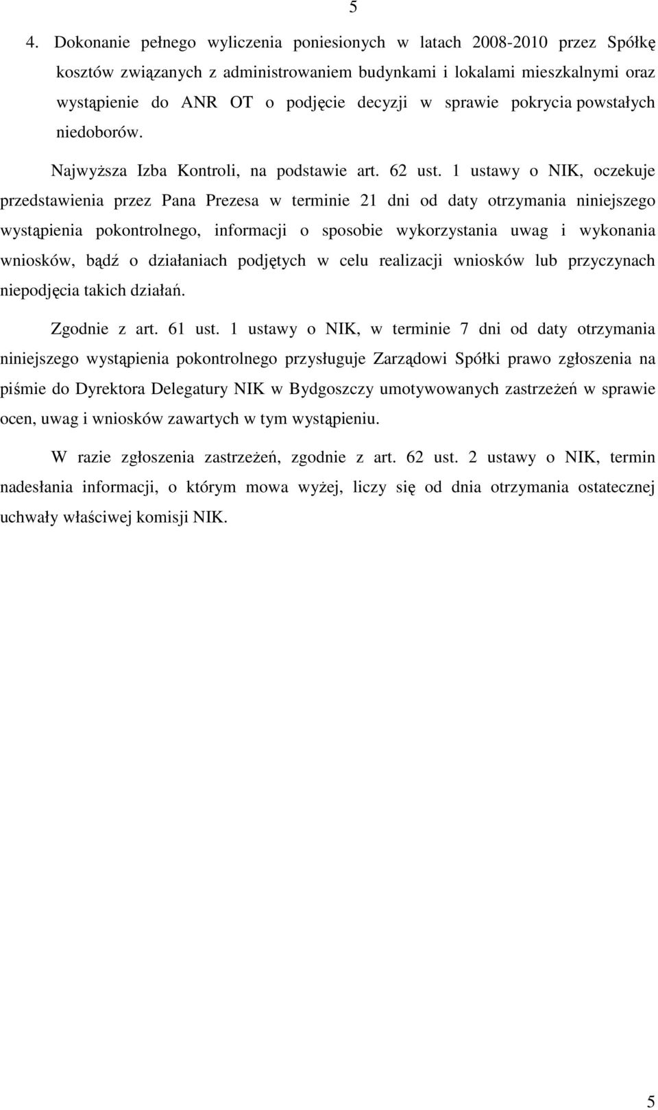 1 ustawy o NIK, oczekuje przedstawienia przez Pana Prezesa w terminie 21 dni od daty otrzymania niniejszego wystąpienia pokontrolnego, informacji o sposobie wykorzystania uwag i wykonania wniosków,