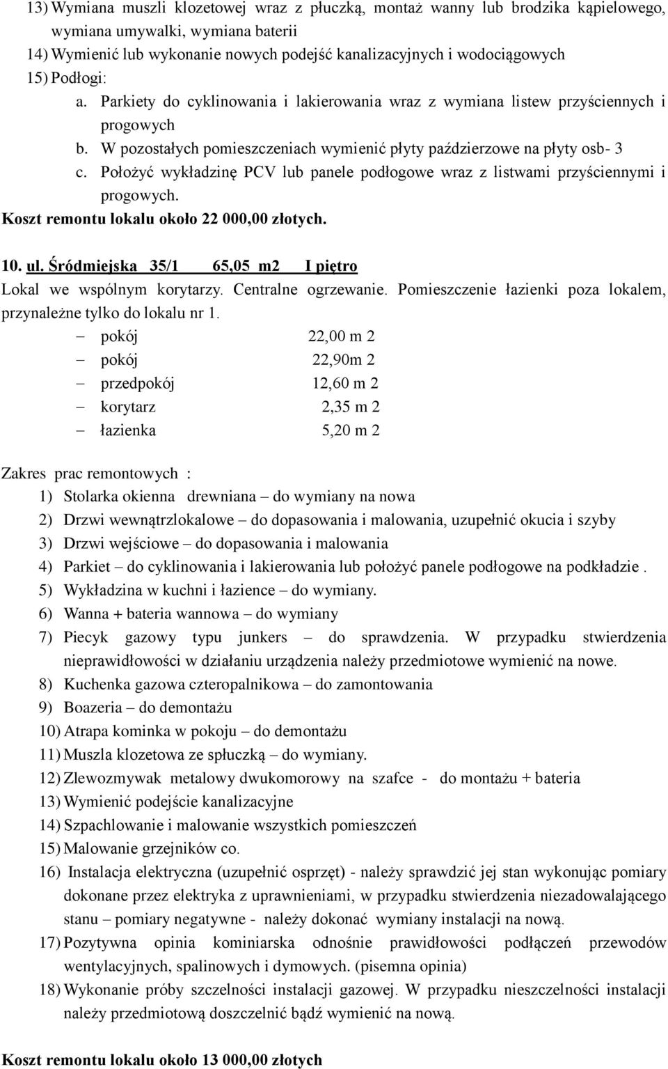 Położyć wykładzinę PCV lub panele podłogowe wraz z listwami przyściennymi i progowych. Koszt remontu lokalu około 22 000,00 złotych. 10. ul.