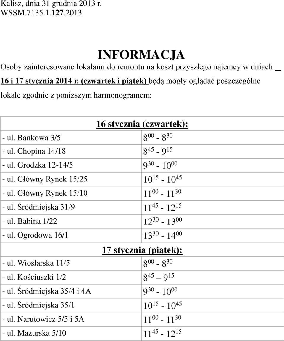 Grodzka 12-14/5 9 30-10 00 - ul. Główny Rynek 15/25 10 15-10 45 - ul. Główny Rynek 15/10 11 00-11 30 - ul. Śródmiejska 31/9 11 45-12 15 - ul. Babina 1/22 12 30-13 00 - ul.