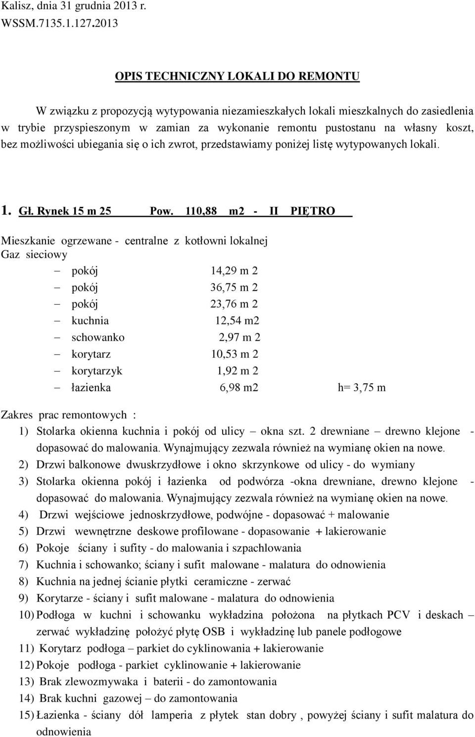 własny koszt, bez możliwości ubiegania się o ich zwrot, przedstawiamy poniżej listę wytypowanych lokali. 1. Gł. Rynek 15 m 25 Pow.