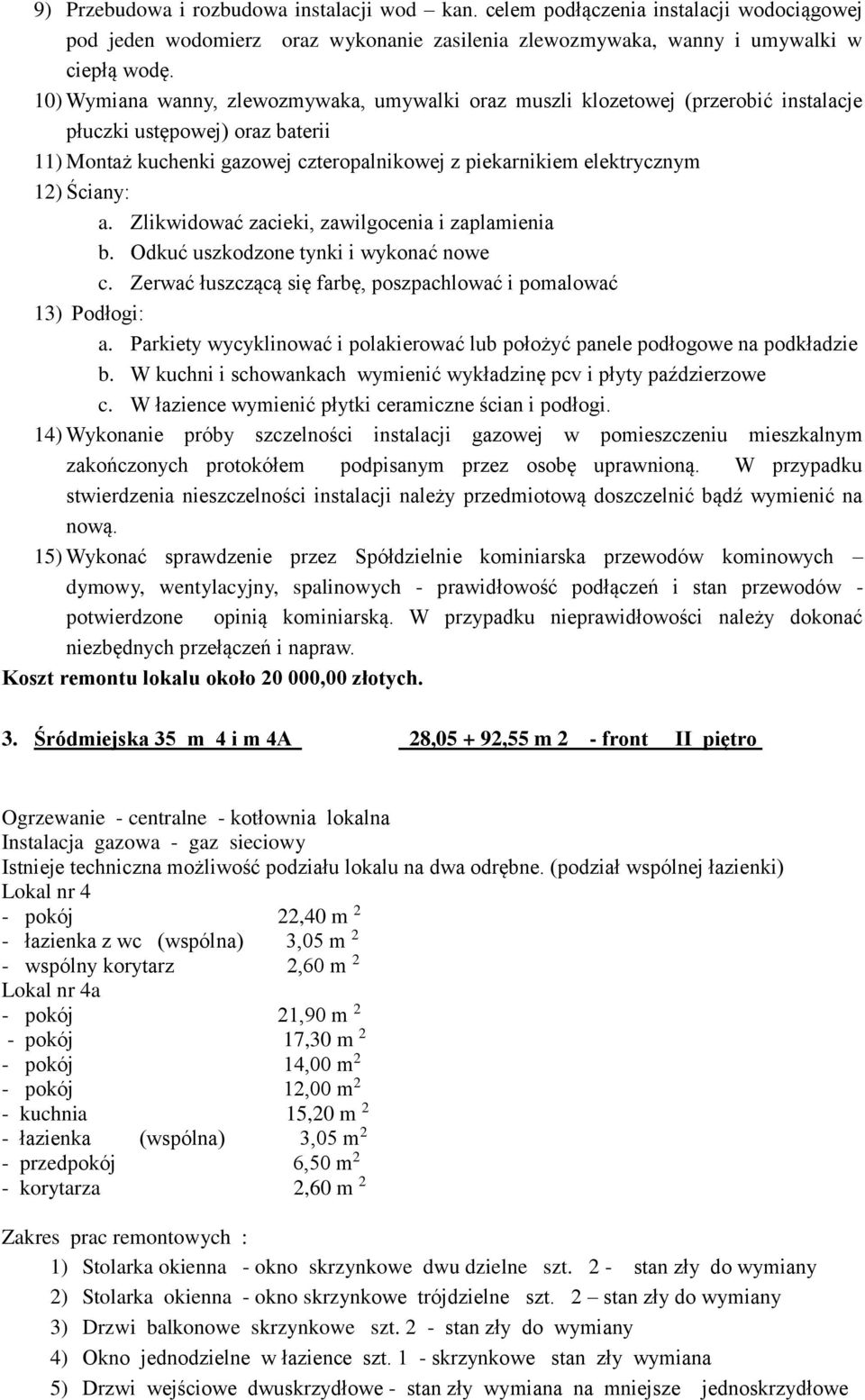 Ściany: a. Zlikwidować zacieki, zawilgocenia i zaplamienia b. Odkuć uszkodzone tynki i wykonać nowe c. Zerwać łuszczącą się farbę, poszpachlować i pomalować 13) Podłogi: a.