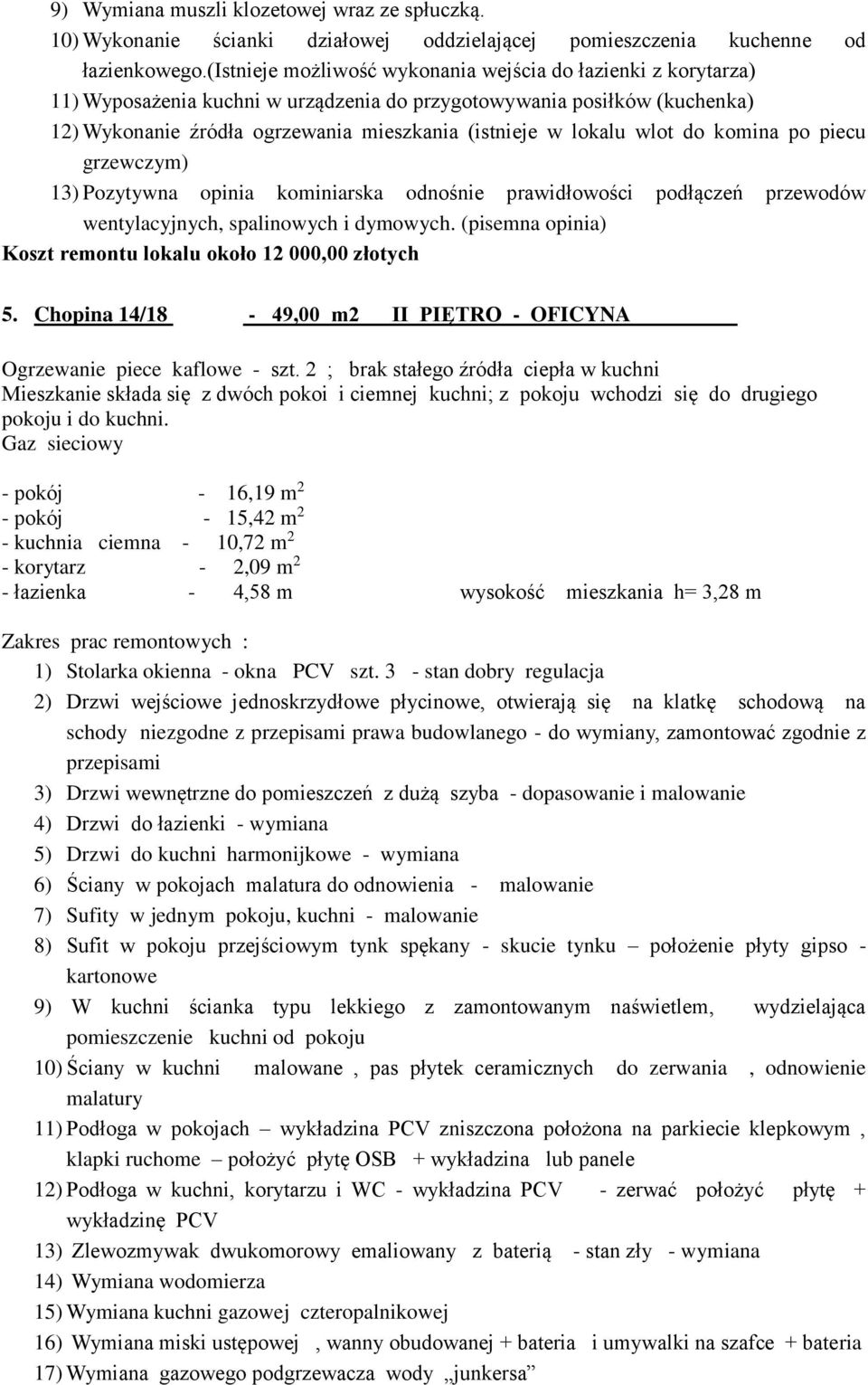 wlot do komina po piecu grzewczym) 13) Pozytywna opinia kominiarska odnośnie prawidłowości podłączeń przewodów wentylacyjnych, spalinowych i dymowych.