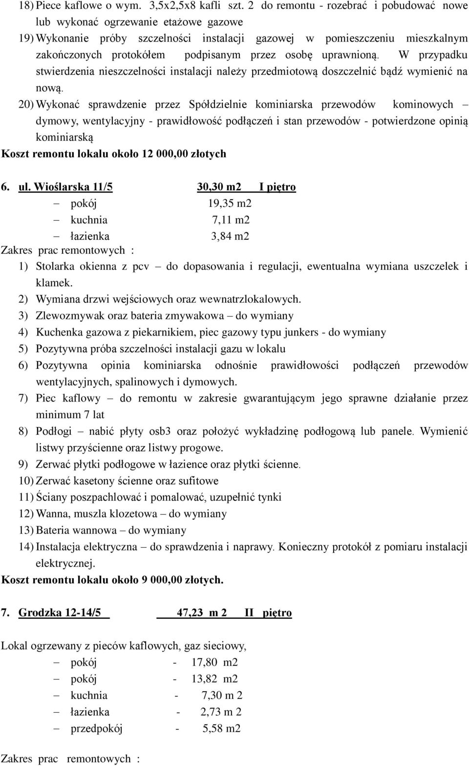 osobę uprawnioną. W przypadku stwierdzenia nieszczelności instalacji należy przedmiotową doszczelnić bądź wymienić na nową.