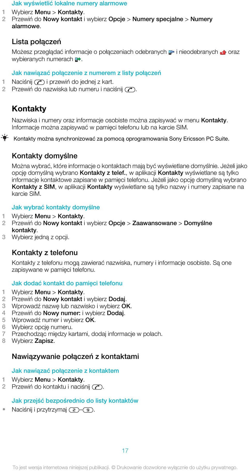 Jak nawiązać połączenie z numerem z listy połączeń 1 Naciśnij i przewiń do jednej z kart. 2 Przewiń do nazwiska lub numeru i naciśnij.