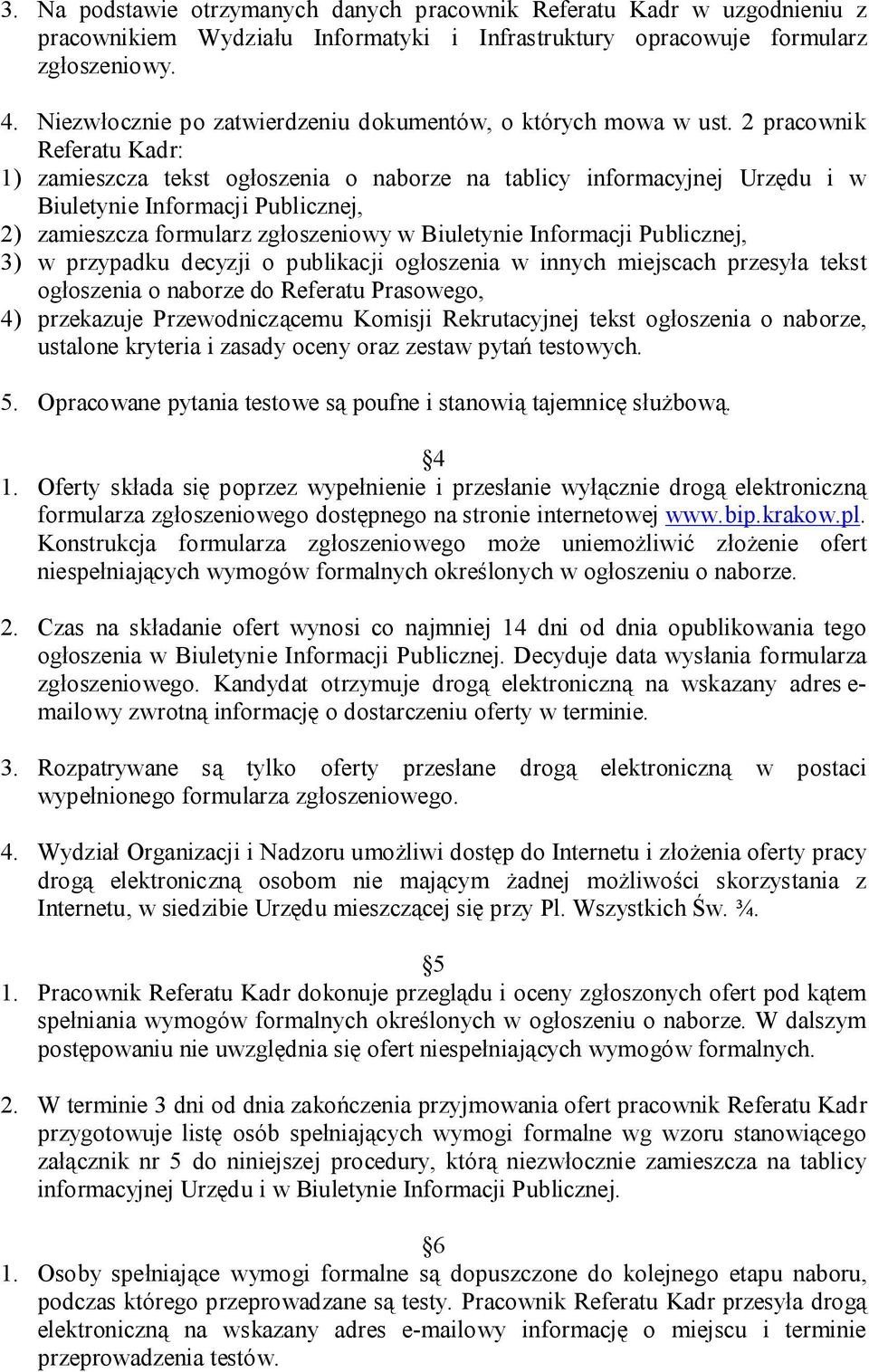 2 pracownik Referatu Kadr: 1) zamieszcza tekst ogłoszenia o naborze na tablicy informacyjnej Urzędu i w Biuletynie Informacji Publicznej, 2) zamieszcza formularz zgłoszeniowy w Biuletynie Informacji