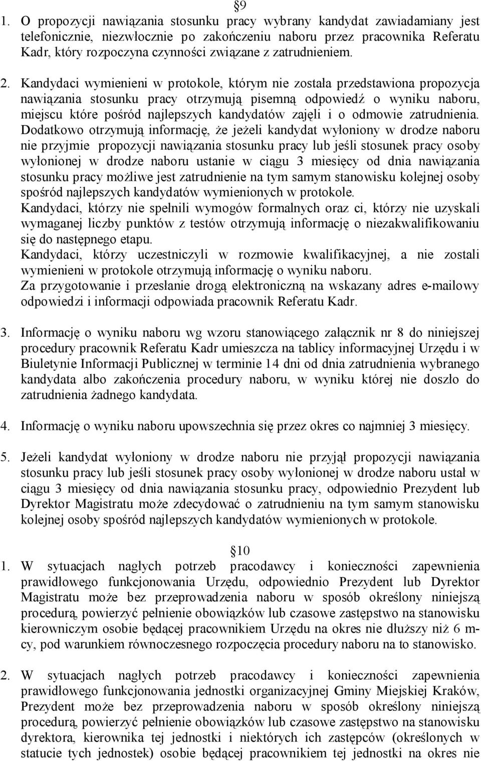 Kandydaci wymienieni w protokole, którym nie została przedstawiona propozycja nawiązania stosunku pracy otrzymują pisemną odpowiedź o wyniku naboru, miejscu które pośród najlepszych kandydatów zajęli