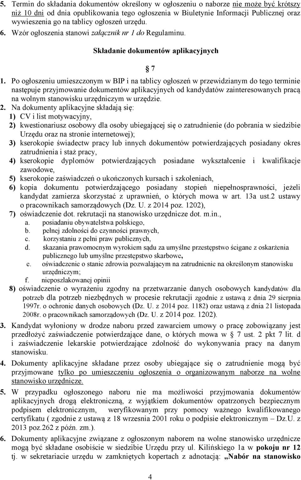 Po ogłoszeniu umieszczonym w BIP i na tablicy ogłoszeń w przewidzianym do tego terminie następuje przyjmowanie dokumentów aplikacyjnych od kandydatów zainteresowanych pracą na wolnym stanowisku