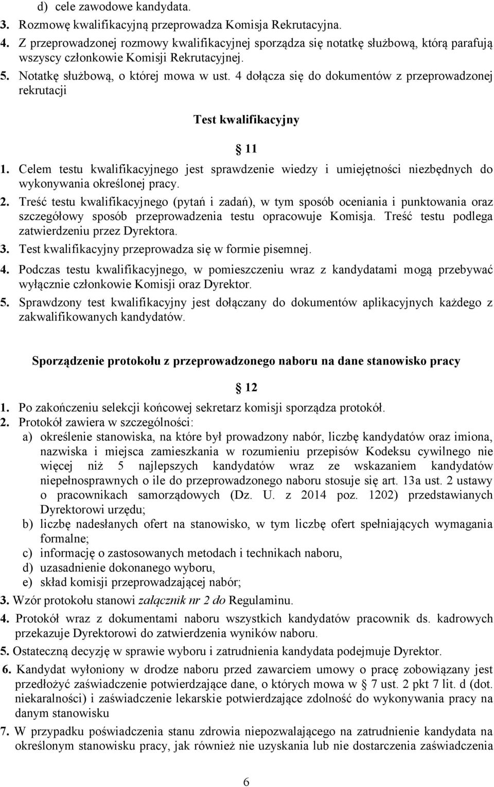 4 dołącza się do dokumentów z przeprowadzonej rekrutacji Test kwalifikacyjny 11 1. Celem testu kwalifikacyjnego jest sprawdzenie wiedzy i umiejętności niezbędnych do wykonywania określonej pracy. 2.