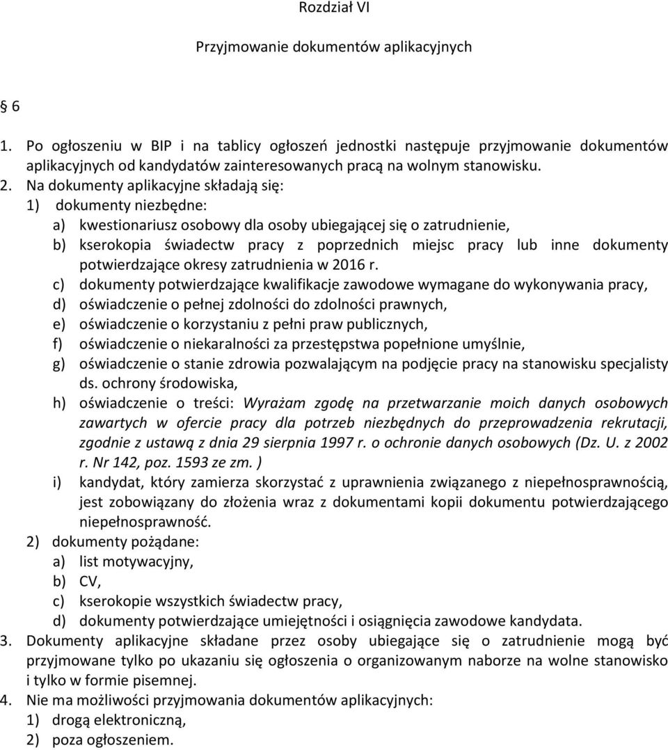 Na dokumenty aplikacyjne składają się: 1) dokumenty niezbędne: a) kwestionariusz osobowy dla osoby ubiegającej się o zatrudnienie, b) kserokopia świadectw pracy z poprzednich miejsc pracy lub inne