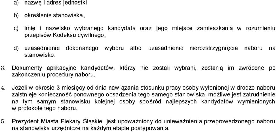 Jeżeli w okresie 3 miesięcy od dnia nawiązania stosunku pracy osoby wyłonionej w drodze naboru zaistnieje konieczność ponownego obsadzenia tego samego stan owiska, możliwe jest zatrudnienie na tym